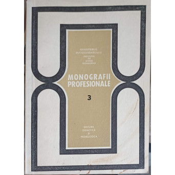 MONOGRAFII PROFESIONALE VOL.3 PROFESIUNI DIN INDUSTRIA CONSTRUCTIILOR DE MASINI SI A PRELUCRARII METALELOR