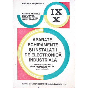 APARATE, ECHIPAMENTE SI INSTALATII DE ELECTRONICA INDUSTRIALA. MANUAL PENTRU CLASELE A IX-A SI A X-A