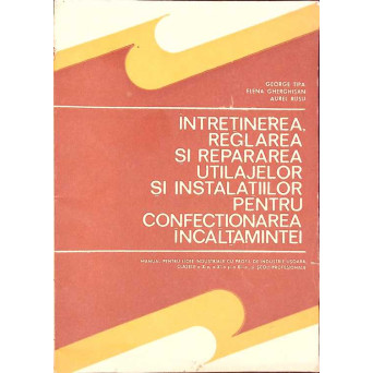 INTRETINEREA, REGLAREA SI REPARAREA UTILAJELOR SI INSTALATIILOR PENTRU CONFECTIONAREA INCALTAMINTEI