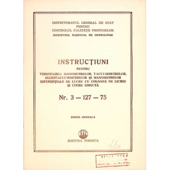 INSTRUCTIUNI PENTRU VERIFICAREA MANOMETRELOR, VACUUMMETRELOR, MANOVACUUMMETRELOR SI MANOMETRELOR DIFERENTIALE DE LUCRU CU COLOANA DE LICHID SI CITIRE DIRECTA