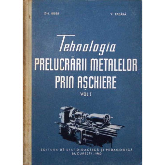 TEHNOLOGIA PRELUCRARII METALELOR PRIN ASCHIERE VOL.1