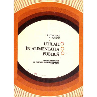 UTILAJE IN ALIMENTATIA PUBLICA. MANUAL PENTRU LICEE CU PROFIL DE ALIMENTATIE PUBLICA, CLASA A IX-A