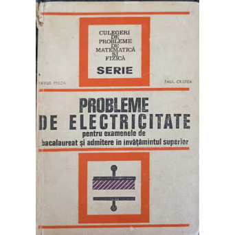 PROBLEME DE ELECTRICITATE PENTRU EXAMENELE DE BACALAUREAT SI ADMITERE IN INVATAMINTUL SUPERIOR