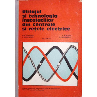 UTILAJUL SI TEHNOLOGIA INSTALATIILOR DIN CENTRALE SI RETELE ELECTRICE, MANUAL PENTRU CLASA A XII-A