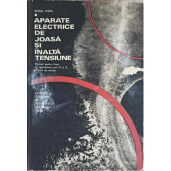 APARATE ELECTRICE DE JOASA SI INALTA TENSIUNE, MANUAL PENTRU LICEE DE SPECIALITATE ANII IV SI V SI