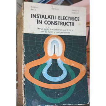 INSTALATII ELECTRICE IN CONSTRUCTII, MANUAL PENTRU LICEE INDUSTRIALE, ANII III, IV, V