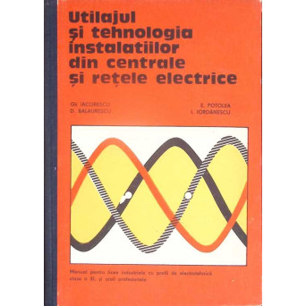 UTILAJUL SI TEHNOLOGIA INSTALATIILOR DIN CENTRALE SI RETELE ELECTRICE