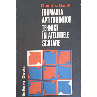 FORMAREA APTITUDINILOR TEHNICE IN ATELIERELE SCOLARE
