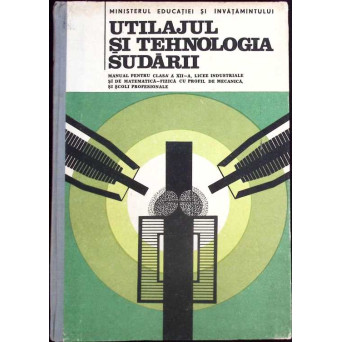 UTILAJUL SI TEHNOLOGIA SUDARII, MANUAL PENTRU CLASA A XII-A LICEE INDUSTRIALE
