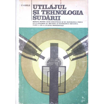 UTILAJUL SI TEHNOLOGIA SUDARII, MANUAL PENTRU CLASA A XII-A