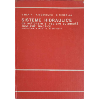 SISTEME HIDRAULICE DE ACTIONARE SI REGLARE AUTOMATA. PROBLEME PRACTICE PROIECTARE, EXECUTIE, EXPLOATARE