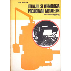 UTILAJUL SI TEHNOLOGIA PRELUCRARII METALELOR. MANUAL PENTRU LICEE INDUSTRIALE CLASA A X-A