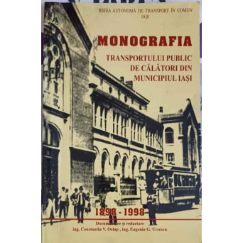 MONOGRAFIA TRANSPORTULUI PUBLIC DE CALATORI DIN MUNICIPIUL IASI 1898-1998