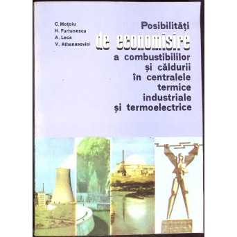 POSIBILITATI DE ECONOMISIRE A COMBUSTIBILILOR SI CALDURII IN CENTRALELE TERMICE INDUSTRIALE SI TERMOELECTRICE