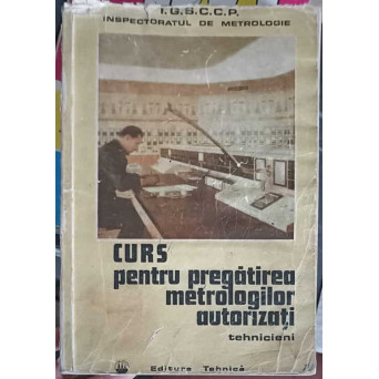 CURS PENTRU PREGATIREA METROLOGILOR AUTORIZATI TEHNICIENI