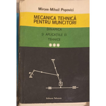 MECANICA TEHNICA PENTRU MUNCITORI VOL.3 DINAMICA SI APLICATIILE EI TEHNICE