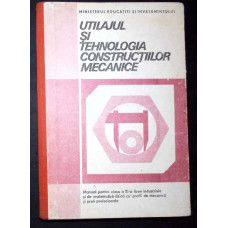 UTILAJUL SI TEHNOLOGIA CONSTRUCTIILOR MECANICE, MANUAL PENTRU LICEE INDUSTRIALE