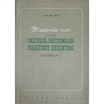 METODE NOI PENTRU CALCULUL SECTIUNILOR SOLICITATE EXCENTRIC