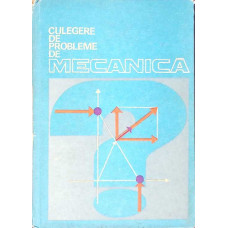 CULEGERE DE PROBLEME DE MECANICA