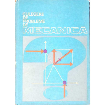 CULEGERE DE PROBLEME DE MECANICA