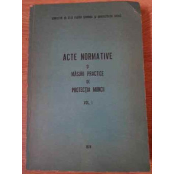ACTE NORMATIVE SI MASURI PRACTICE DE PROTECTIA MUNCII VOL.1