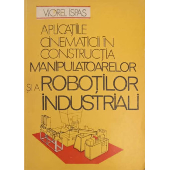 APLICATIILE CINEMATICII IN CONSTRUCTIA MANIPULATOARELOR SI A ROBOTILOR INDUSTRIALI