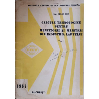 CALCULE TEHNOLOGICE PENTRU MUNCITORII SI MAISTRII DIN INDUSTRIA LAPTELUI VOL.1