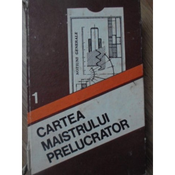 CARTEA MAISTRULUI PRELUCRATOR VOL.1 NOTIUNI GENERALE