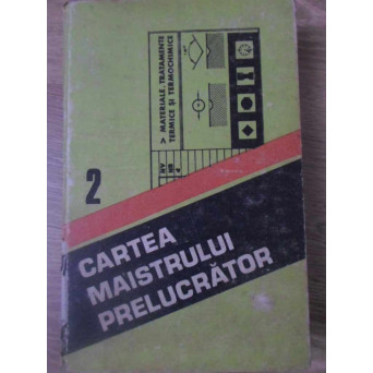 CARTEA MAISTRULUI PRELUCRATOR VOL.2 MATERIALE, TRATAMENTE TERMICE SI TERMOCHIMICE