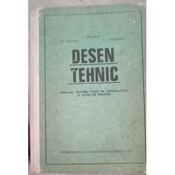 DESEN TEHNIC, MANUAL PENTRU LICEE DE SPECIALITATE SI SCOLI DE MAISTRI