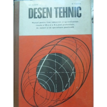 DESEN TEHNIC. MANUAL PENTRU LICEE INDUSTRIALE SI AGROINDUSTRIALE CLASELE IX-A SI A X-A SCOLI PROFESIONALE