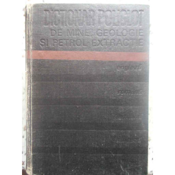 DICTIONAR POLIGLOT DE MINE, GEOLOGIE SI PETROL-EXTRACTIE ENGLEZA-ROMANA-GERMANA-FRANCEZA-RUSA
