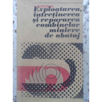 EXPLOATAREA, INTRETINEREA SI REPARAREA COMBINELOR MINIERE DE ABATAJ