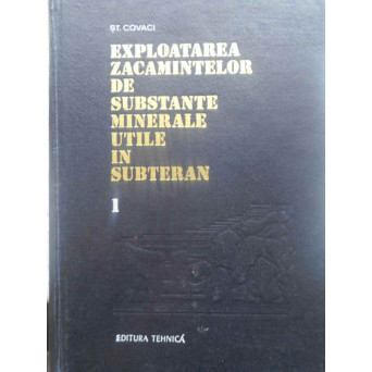 EXPLOATAREA ZACAMINTELOR DE SUBSTANTE MINERALE UTILE IN SUBTERAN VOL.1