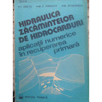 HIDRAULICA ZACAMINTELOR DE HIDROCARBURI. APLICATII NUMERICE IN RECUPERAREA PRIMARA