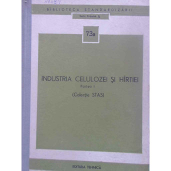 INDUSTRIA CELULOZEI SI HARTIEI PARTEA I (COLECTIE STAS)