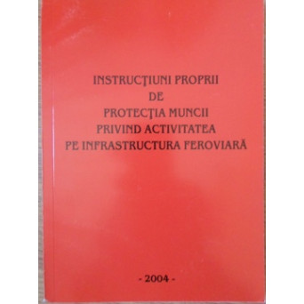 INSTRUCTIUNI PROPRII DE PROTECTIA MUNCII PRIVIND ACTIVITATEA PE INFRASTRUCTURA FEROVIARA