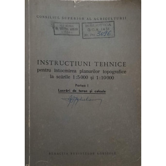 INSTRUCTIUNI TEHNICE PENTRU INTOCMIREA PLANURILOR TOPOGRAFICE LA SCARILE 1:5000 SI 1:10000. PARTEA 1 LUCRARI DE TEREN SI CALCULE