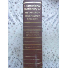INTERNATIONAL DICTIONARY OF METALLURGY - MINERALOGY GEOLOGY MINING AND OIL INDUSTRIES
