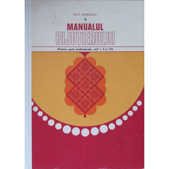 MANUALUL BIJUTIERULUI, PENTRU SCOLI PROFESIONALE, ANII I,II,III