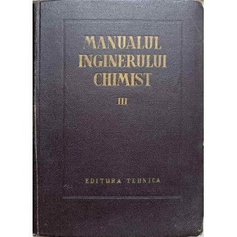 MANUALUL INGINERULUI CHIMIST VOL.3. PROCESE SI APARATE DIN TEHNOLOGIA CHIMICA