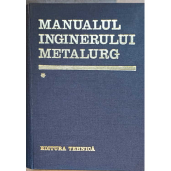 MANUALUL INGINERULUI METALURG VOL.1