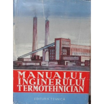 MANUALUL INGINERULUI TERMOTEHNICIAN VOL.1 PRINCIPII TEORETICE, COMBUSTIBILI, CAZANE, TRATAREA APEI