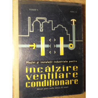 MASINI SI INSTALATII INDUSTRIALE PENTRU INCALZIRE, VENTILARE, CONDITIONARE. MANUAL PENTRU SCOLI TEHN