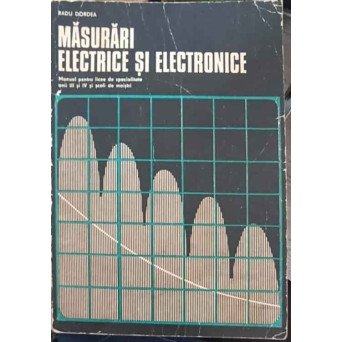 MASURARI ELECTRICE SI ELECTRONICE. MANUAL PENTRU LICEE DE SPECIALITATE ANII III SI IV SI SCOLI DE MAISTRI