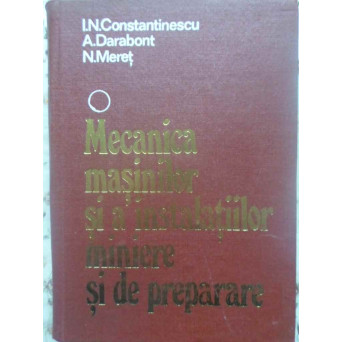 MECANICA MASINILOR SI A INSTALATIILOR MINIERE SI DE PREPARARE VOL.1