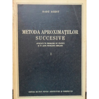 METODA APROXIMATIILOR SUCCESIVE APLICATA IN PROBLEME DE STATICA SI IN ALTE PROBLEME SIMILARE I