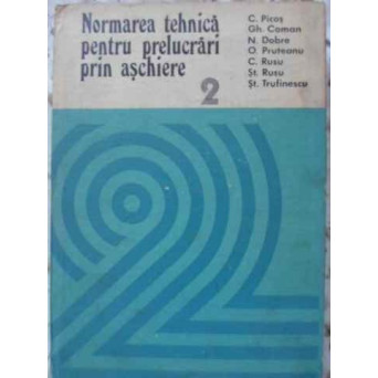 NORMAREA TEHNICA PENTRU PRELUCRARI PRIN ASCHIERE VOL.2