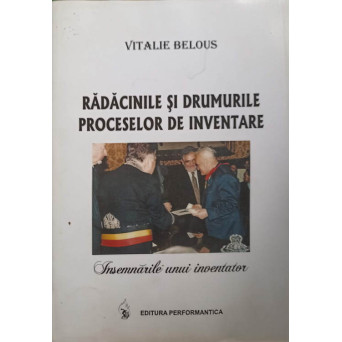 RADACINILE SI DRUMURILE PROCESELOR DE INVENTARE. INSEMNARILE UNUI INVENTATOR