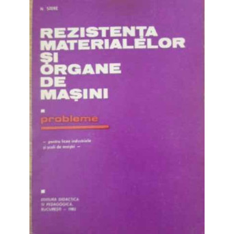 REZISTENTA MATERIALELOR SI ORGANE DE MASINI PROBLEME PENTRU LICEE INDUSTRIALE SI SCOLI DE MAISTRI